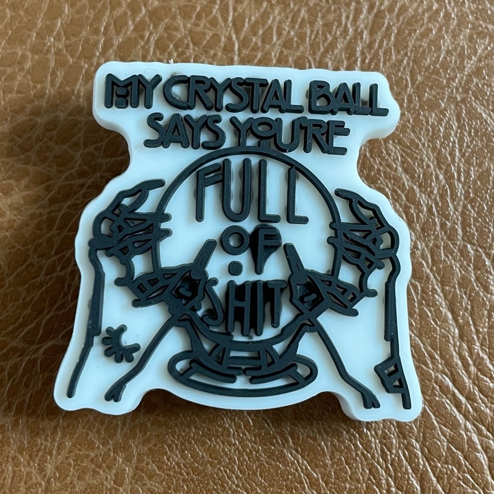 My Crystal Ball Says You’re Full Of Shit - Picture 3 of 3